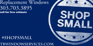 shop small, small business saturday, denver windows, replacement windows, boulder windows, trwindowservices